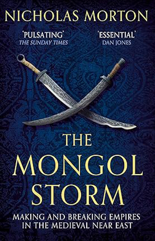 The Mongol Storm - Making and Breaking Empires in the Medieval Near East